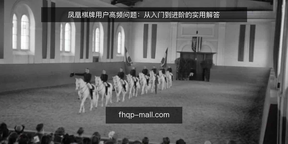 凤凰棋牌用户高频问题:从入门到进阶的实用解答 — 基础认知:凤凰棋牌是什么? 配图
