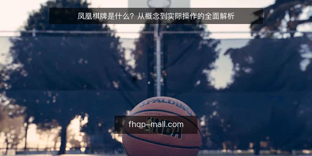 凤凰棋牌是什么?从概念到实际操作的全面解析 — 什么是凤凰棋牌:定义与常见误解 配图