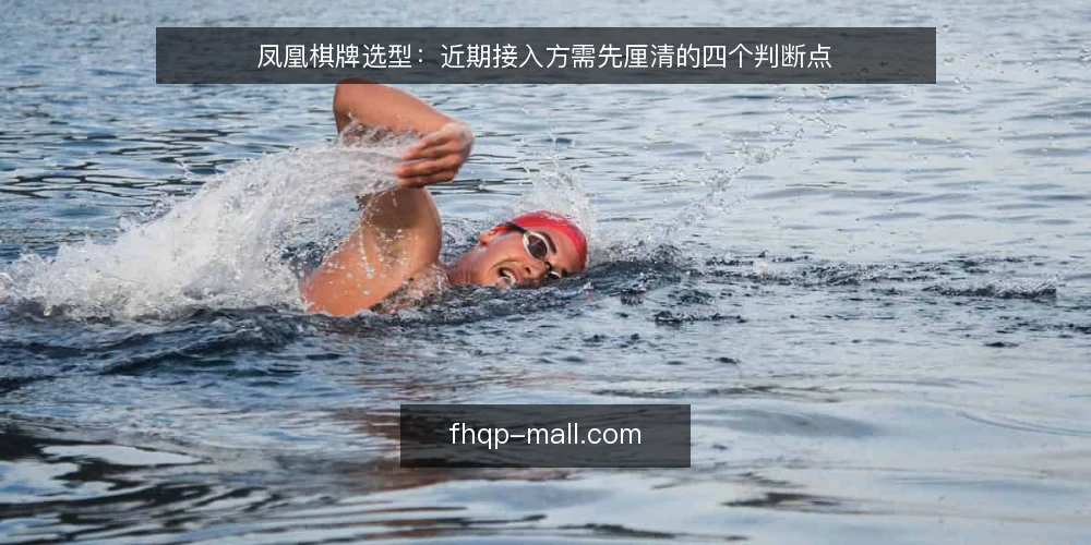凤凰棋牌选型：近期接入方需先厘清的四个判断点 — 先看需求边界：接入前要回答的问题 配图