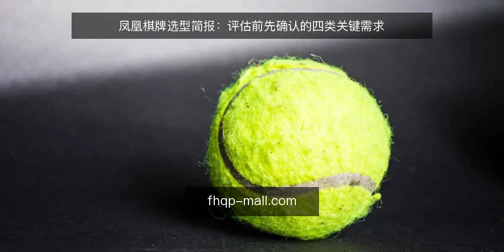 凤凰棋牌选型简报:评估前先确认的四类关键需求 — 界定使用场景与目标 配图