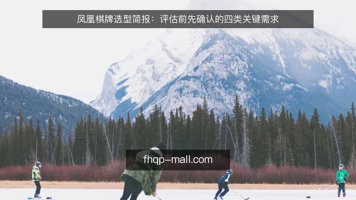凤凰棋牌选型简报:评估前先确认的四类关键需求