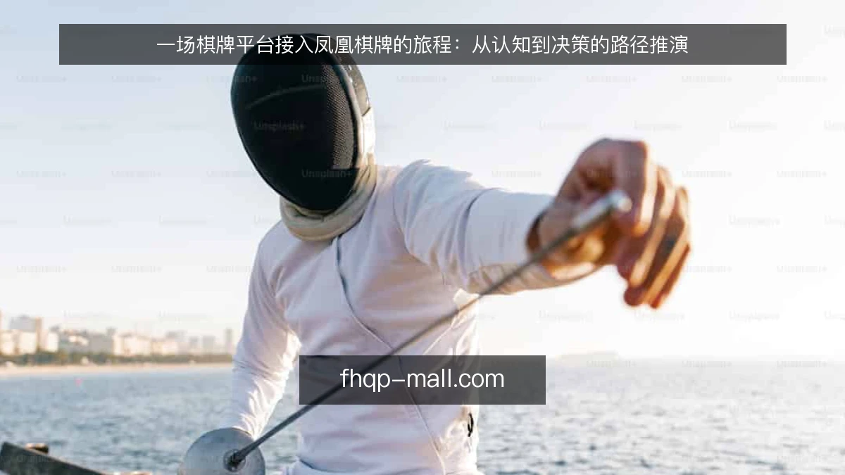 一场棋牌平台接入凤凰棋牌的旅程:从认知到决策的路径推演