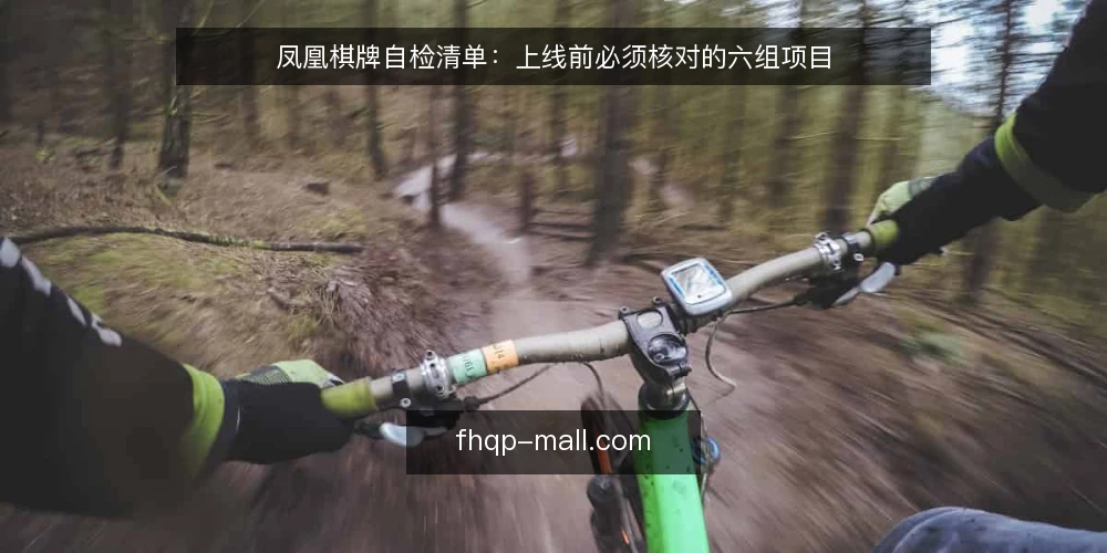 凤凰棋牌自检清单:上线前必须核对的六组项目 — 为什么现在做一次凤凰棋牌自检 配图
