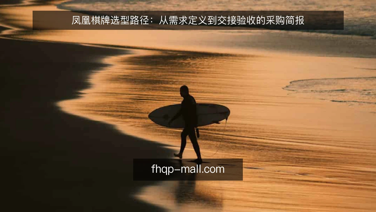 凤凰棋牌选型路径:从需求定义到交接验收的采购简报