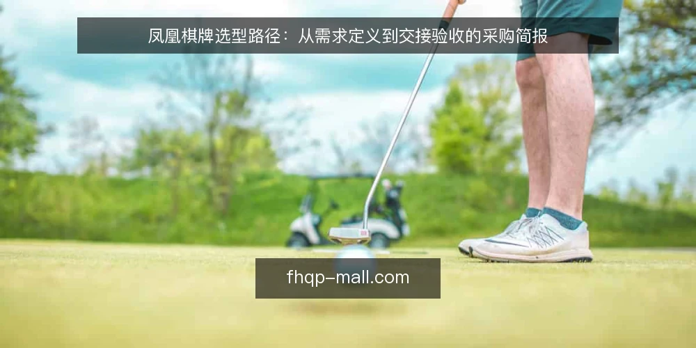 凤凰棋牌选型路径:从需求定义到交接验收的采购简报 — 先定义需求边界:这份采购要解决什么问题 配图